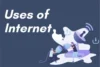 Top 10 Uses of Internet in Daily Life - Post Thumbnail