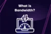 What Is Bandwidth and How Does It Work? - Post Thumbnail